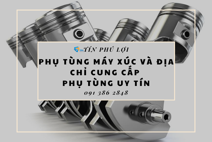 PHỤ TÙNG MÁY XÚC VÀ ĐỊA CHỈ CUNG CẤP PHỤ TÙNG UY TÍN