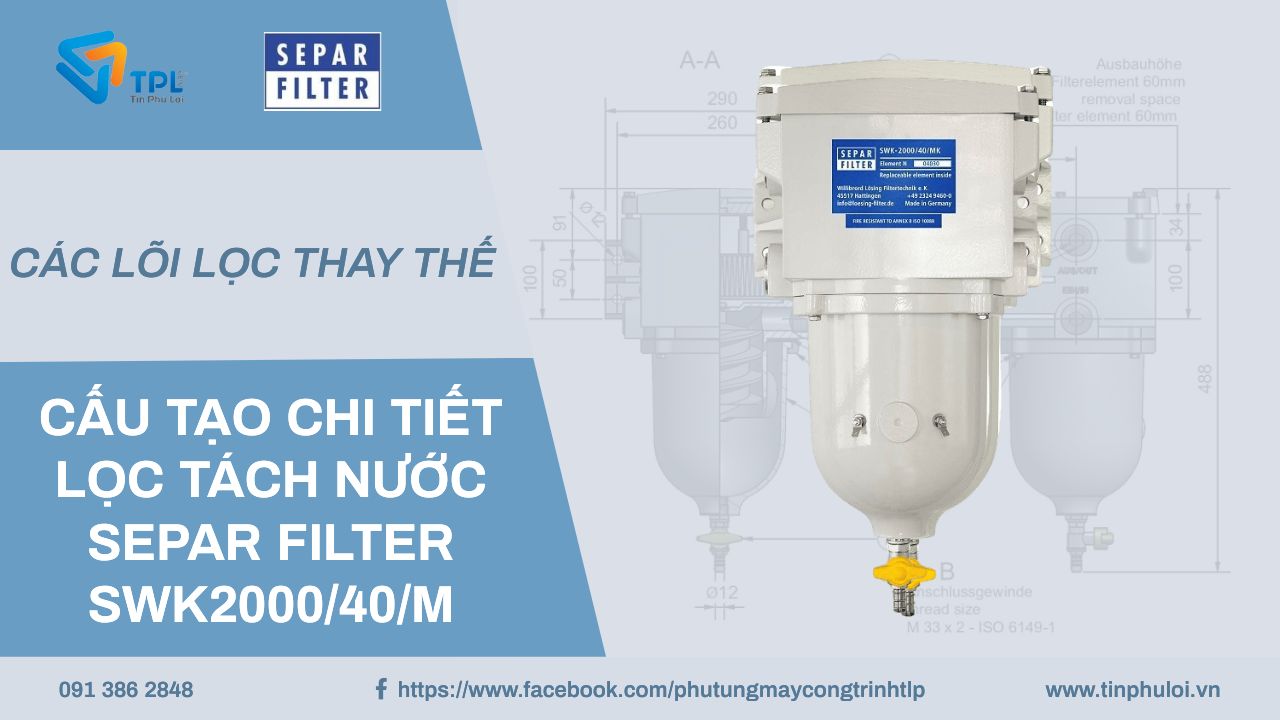 CẤU TẠO CHI TIẾT LỌC TÁCH NƯỚC SEPAR FILTER SWK2000/40/M VÀ CÁC LÕI LỌC THAY THẾ