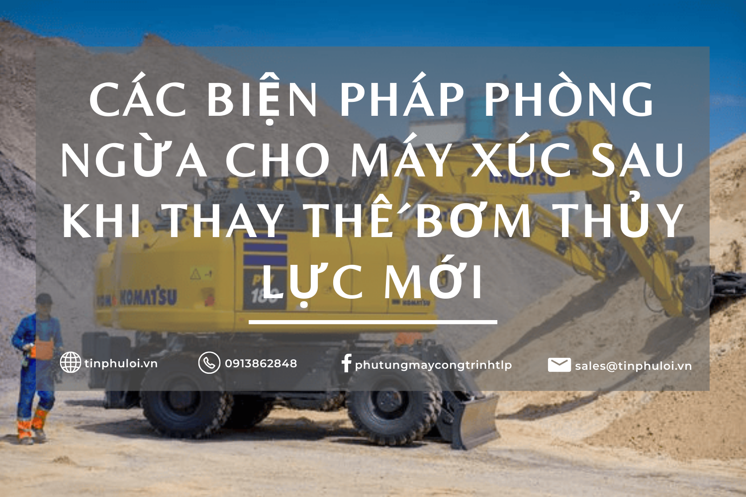 CÁC BIỆN PHÁP PHÒNG NGỪA CHO MÁY XÚC SAU KHI THAY THẾ BƠM THỦY LỰC MỚI