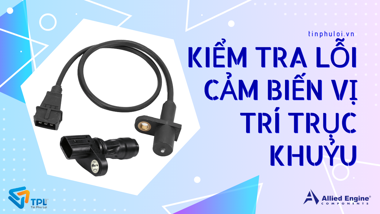 KIỂM TRA LỖI CẢM BIẾN VỊ TRÍ TRỤC KHUỶU