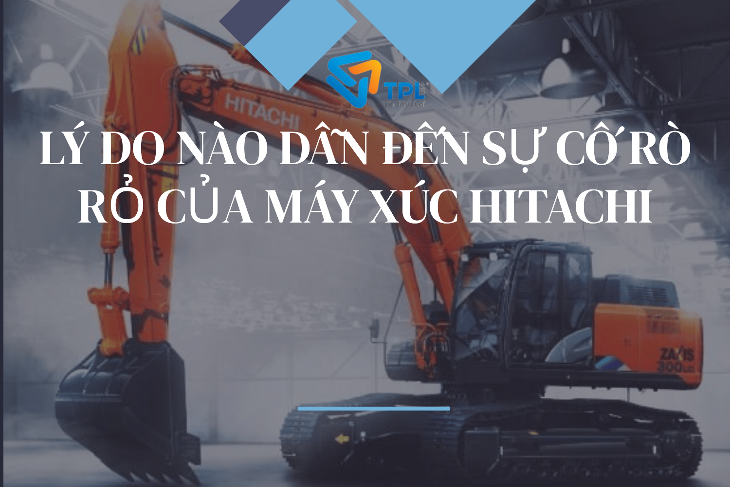 LÝ DO NÀO DẪN ĐẾN SỰ CỐ RÒ RỎ CỦA MÁY XÚC HITACHI